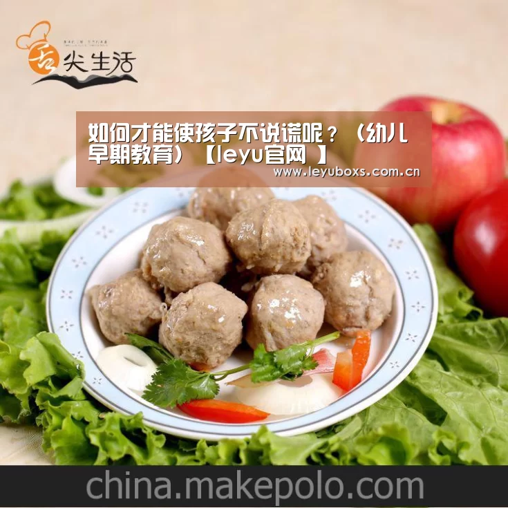 如何才能使孩子不说谎呢?(幼儿早期教育)【leyu官网 】(图3) 乐鱼官方首页